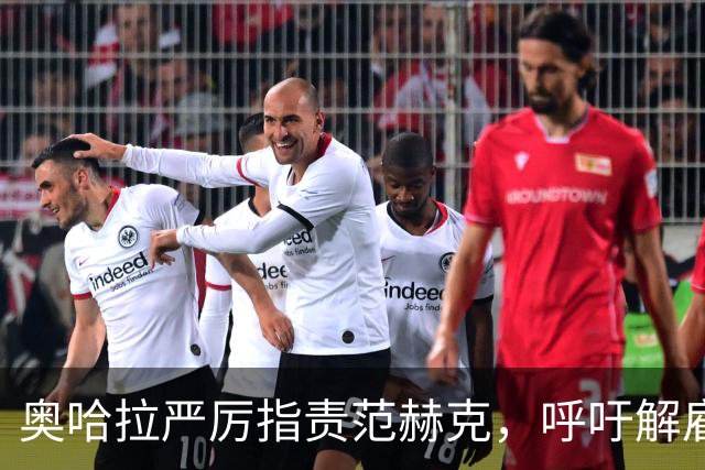 奥哈拉严厉指责范赫克，呼吁解雇签约决策者